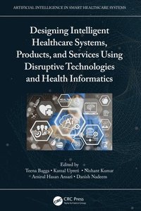 bokomslag Designing Intelligent Healthcare Systems, Products, and Services Using Disruptive Technologies and Health Informatics