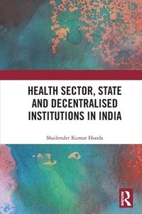 bokomslag Health Sector, State and Decentralised Institutions in India