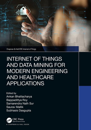 Ankan Bhattacharya, Bappadittya Roy, Samarendra Nath Sur, Saurav Mallik, Subhasis Dasgupta - Internet of Things and Data Mining for Modern Engineering and Healthcare Applications, Inbunden