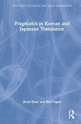 Jieun Kiaer, Ben Cagan - Pragmatics in Korean and Japanese Translation, Inbunden