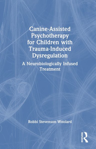 bokomslag Canine-Assisted Psychotherapy for Children with Trauma-Induced Dysregulation