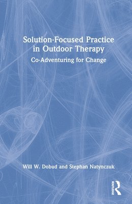 Will W. Dobud, Stephan Natynczuk, Australia) Dobud, Will W. (Charles Sturt University, New South Wales, United Kingdom) Natynczuk, Stephan (Private practice, Shropshire - Solution-Focused Practice in Outdoor Therapy, Inbunden
