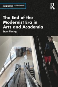 bokomslag The End of the Modernist Era in Arts and Academia