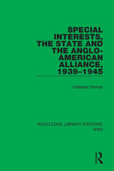 Inderjeet Parmar - Special Interests, the State and the Anglo-American Alliance, 1939–1945, Inbunden
