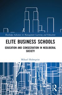 bokomslag Elite Business Schools: Education and Consecration in Neoliberal Society