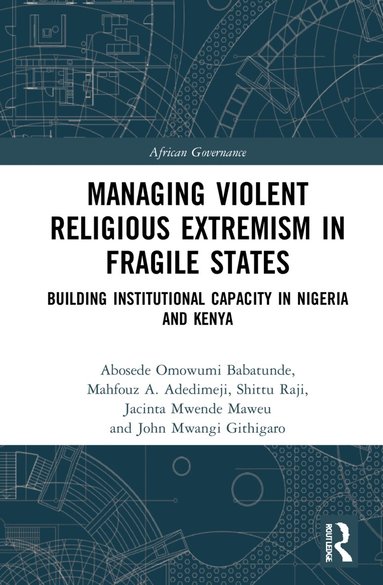 Abosede Omowumi Babatunde, Mahfouz A. Adedimeji, Shittu Raji, Jacinta Mwende Maweu, John Mwangi Githigaro - Managing Violent Religious Extremism in Fragile States, Häftad