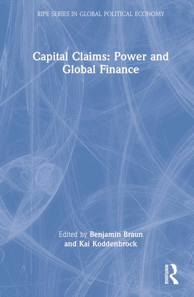 Benjamin Braun, Kai Koddenbrock - Capital Claims: Power and Global Finance, Inbunden