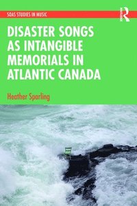 bokomslag Disaster Songs as Intangible Memorials in Atlantic Canada