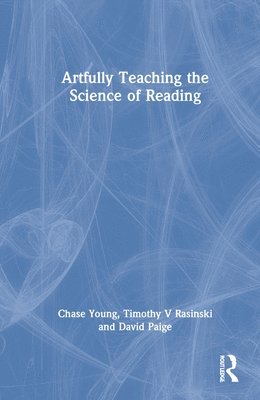 Chase Young, David Paige, Timothy V. Rasinski - Artfully Teaching the Science of Reading, Inbunden