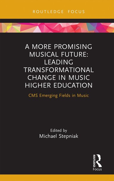 Michael Stepniak - More Promising Musical Future: Leading Transformational Change in Music Higher Education, Inbunden