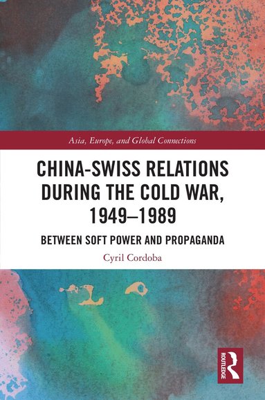 Cyril Cordoba - China-Swiss Relations during the Cold War, 1949–1989, Inbunden