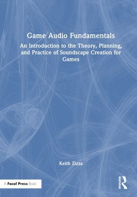 Keith Zizza - Game Audio Fundamentals, Inbunden