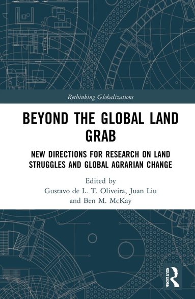 Gustavo de L. T. Oliveira, Juan Liu, Ben M. McKay - Beyond the Global Land Grab, Inbunden