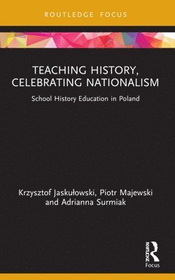 Krzysztof Jaskułowski, Piotr Majewski, Adrianna Surmiak, Poland) Jaskulowski, Krzysztof (SWPS University, Poland) Majewski, Piotr (SWPS University, Poland) Surmiak, Adrianna (University of Warsaw, Krzysztof Jaskulowski, Krzysztof Jasku¿owski - Teaching History, Celebrating Nationalism, Häftad