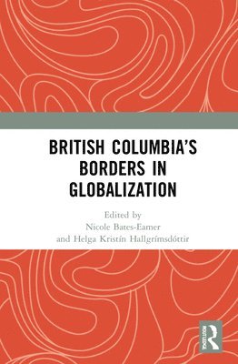 Nicole Bates-Eamer, Helga Kristín Hallgrímsdóttir, Helga Kristin Hallgrimsdottir - British Columbia’s Borders in Globalization, Inbunden