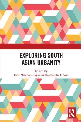 Suchandra Ghosh, India) Ghosh, Suchandra (University of Hyderabad, Urvi Mukhopadhyay - Exploring South Asian Urbanity, Häftad