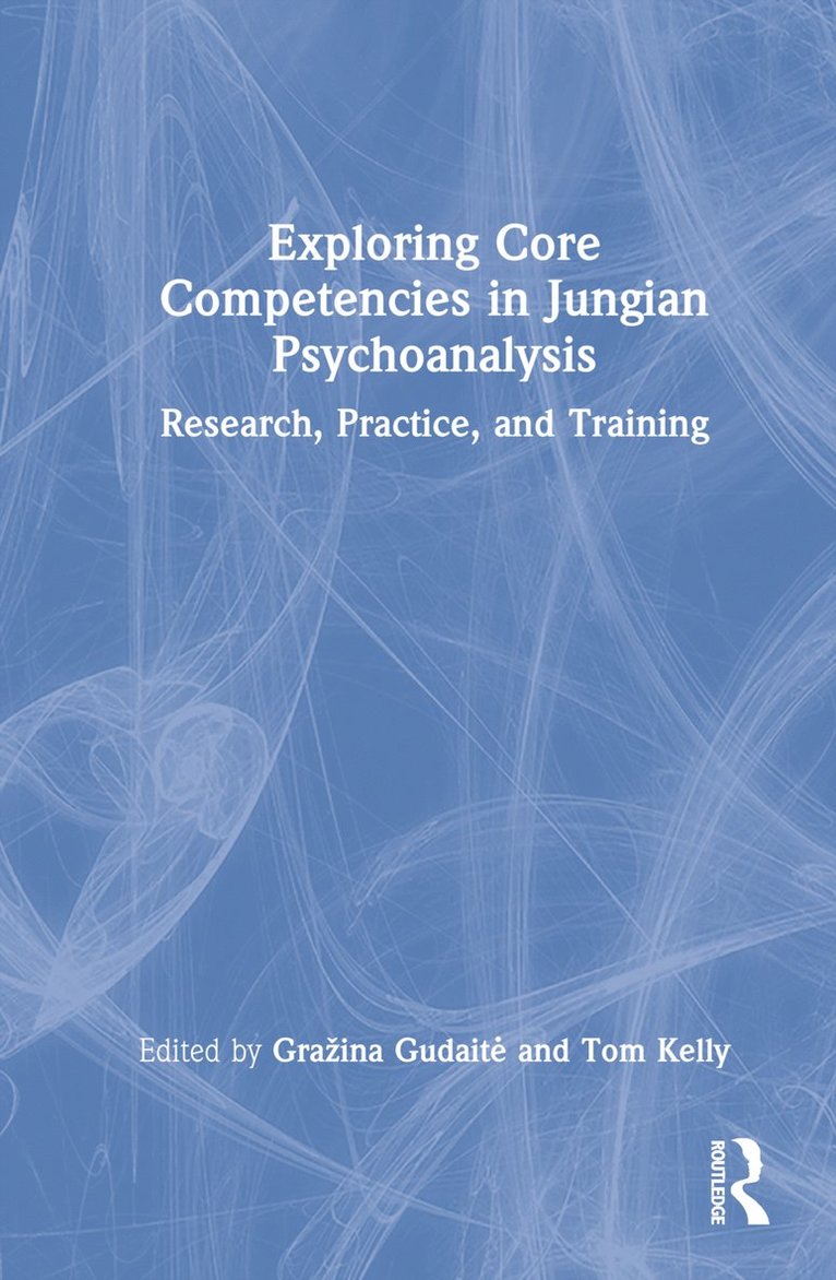 Gražina Gudaitė, Tom Kelly, Grazina Gudaite, Graina Gudaite, Gra¿ina Gudait¿ - Exploring Core Competencies in Jungian Psychoanalysis, Inbunden