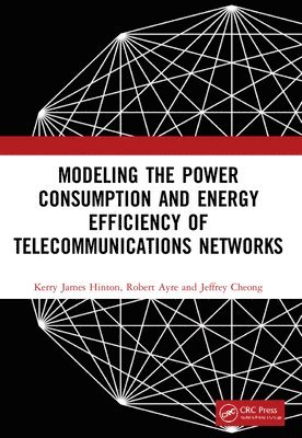 Kerry James Hinton, Robert Ayre, Jeffrey Cheong, Australia) Hinton, Kerry James (The University of Melbourne, Australia) Ayre, Robert (The University of Melbourne, Australia) Cheong, Jeffrey (University of Melbourne, New South Wales - Modeling the Power Consumption and Energy Efficiency of Telecommunications Networks, Häftad