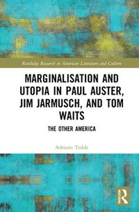 bokomslag Marginalisation and Utopia in Paul Auster, Jim Jarmusch and Tom Waits