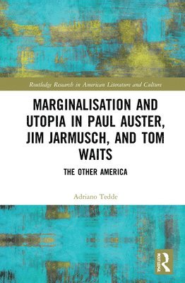 bokomslag Marginalisation and Utopia in Paul Auster, Jim Jarmusch and Tom Waits
