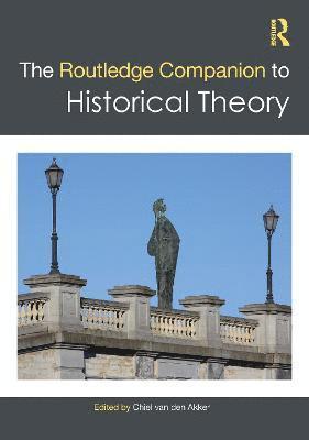 Chiel van den Akker, Netherlands) van den Akker, Chiel (Vrije Universiteit Amsterdam, Chiel Van Den Akker, Chiel van den Akker - Routledge Companion to Historical Theory, Häftad