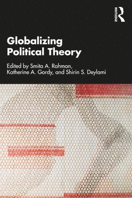 Smita A. Rahman, Katherine A. Gordy, Shirin S. Deylami, USA) Rahman, Smita A. (DePauw University, USA) Gordy, Katherine A. (San Francisco State University, USA) Deylami, Shirin S. (Western Washington University - Globalizing Political Theory, Häftad