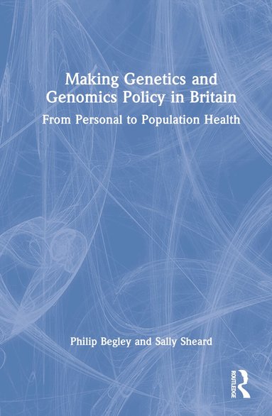 Philip Begley, Sally Sheard - Making Genetics and Genomics Policy in Britain, Inbunden