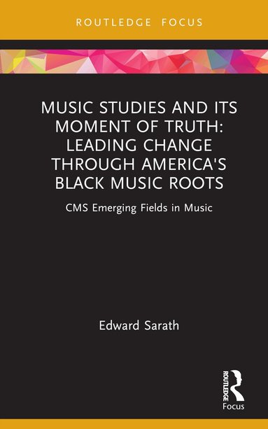 Edward Sarath - Music Studies and Its Moment of Truth: Leading Change through America's Black Music Roots, Inbunden
