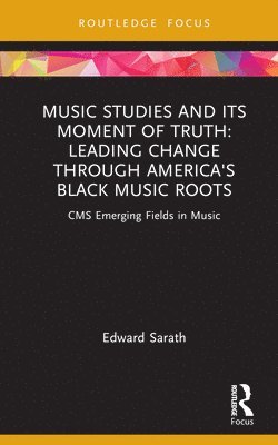 bokomslag Music Studies and Its Moment of Truth: Leading Change through America's Black Music Roots