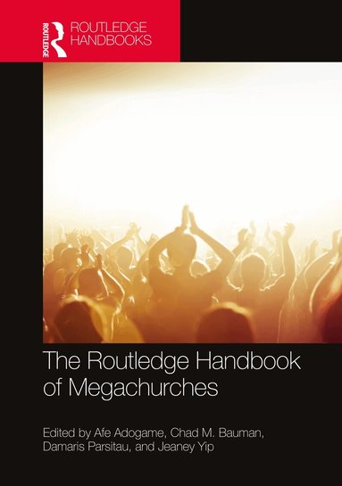 Afe Adogame, Chad M. Bauman, Damaris Parsitau, Jeaney Yip - Routledge Handbook of Megachurches, Häftad