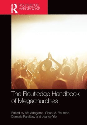 Afe Adogame, Chad M. Bauman, Damaris Parsitau, Jeaney Yip - Routledge Handbook of Megachurches, Häftad