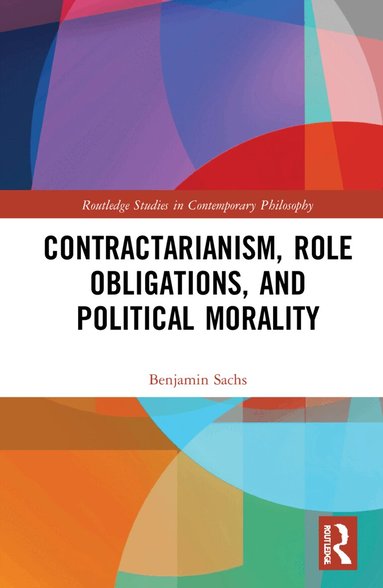 Benjamin Sachs - Contractarianism, Role Obligations, and Political Morality, Inbunden
