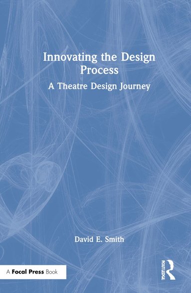 David E. Smith - Innovating the Design Process: A Theatre Design Journey, Inbunden
