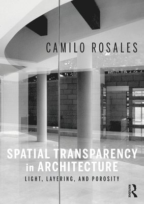 Camilo Rosales - Spatial Transparency in Architecture, Häftad