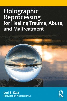bokomslag Holographic Reprocessing for Healing Trauma, Abuse, and Maltreatment