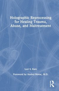 bokomslag Holographic Reprocessing for Healing Trauma, Abuse, and Maltreatment