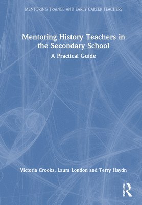 Victoria Crooks, Laura London, Terry Haydn - Mentoring History Teachers in the Secondary School, Inbunden