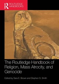 bokomslag The Routledge Handbook of Religion, Mass Atrocity, and Genocide
