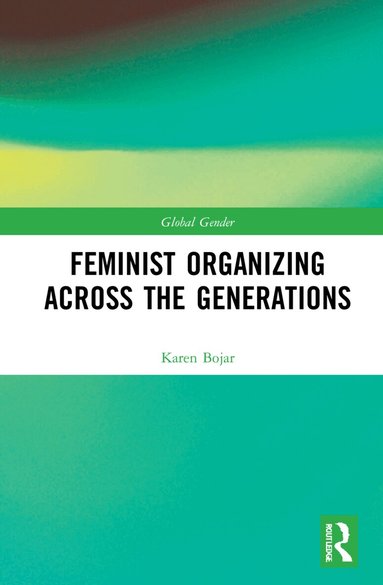 Karen Bojar - Feminist Organizing Across the Generations, Inbunden
