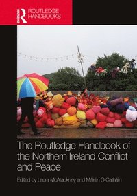bokomslag The Routledge Handbook of the Northern Ireland Conflict and Peace