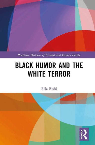Béla Bodó - Black Humor and the White Terror, Inbunden
