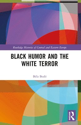 Béla Bodó, Germany) Bodo, Bela (University of Bonn - Black Humor and the White Terror, Häftad
