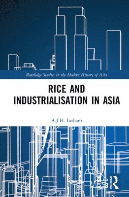 A.J.H. Latham, UK) Latham, A.J.H. (University of Wales, Swansea, A. J. H. Latham - Rice and Industrialisation in Asia, Inbunden