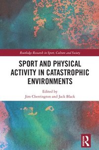 bokomslag Sport and Physical Activity in Catastrophic Environments