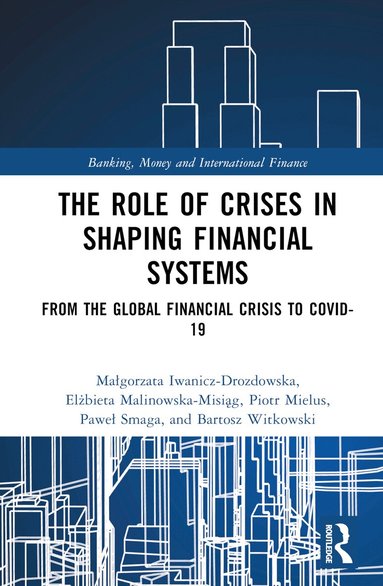 Małgorzata Iwanicz-Drozdowska, Elżbieta Malinowska-Misiąg, Piotr Mielus, Paweł Smaga, Bartosz Witkowski - Role of Crises in Shaping Financial Systems, Inbunden
