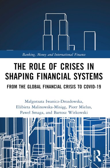 Małgorzata Iwanicz-Drozdowska, Elżbieta Malinowska-Misiąg, Piotr Mielus, Paweł Smaga, Bartosz Witkowski - Role of Crises in Shaping Financial Systems, Häftad