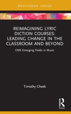 Timothy Cheek - Reimagining Lyric Diction Courses: Leading Change in the Classroom and Beyond, Häftad