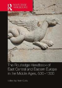 bokomslag The Routledge Handbook of East Central and Eastern Europe in the Middle Ages, 500-1300