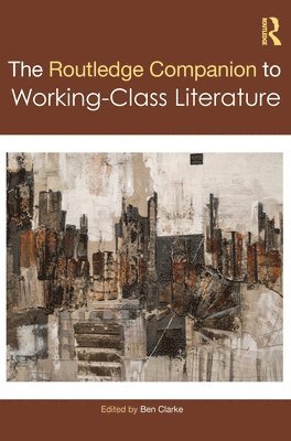 Ben Clarke - Routledge Companion to Working-Class Literature, Inbunden