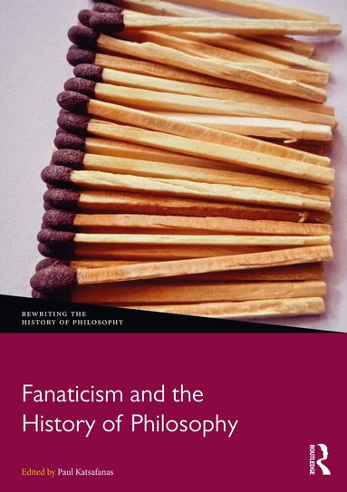 Paul Katsafanas - Fanaticism and the History of Philosophy, Inbunden